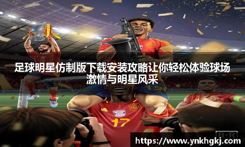 足球明星仿制版下载安装攻略让你轻松体验球场激情与明星风采