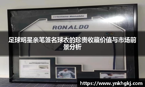 足球明星亲笔签名球衣的珍贵收藏价值与市场前景分析
